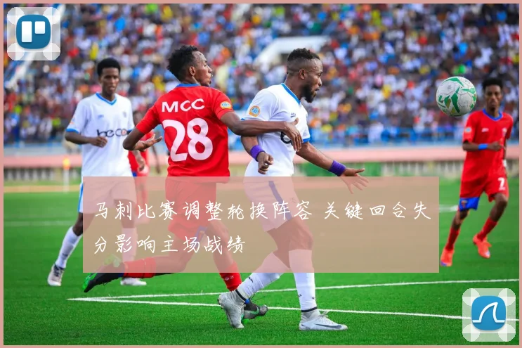 马刺比赛调整轮换阵容 关键回合失分影响主场战绩