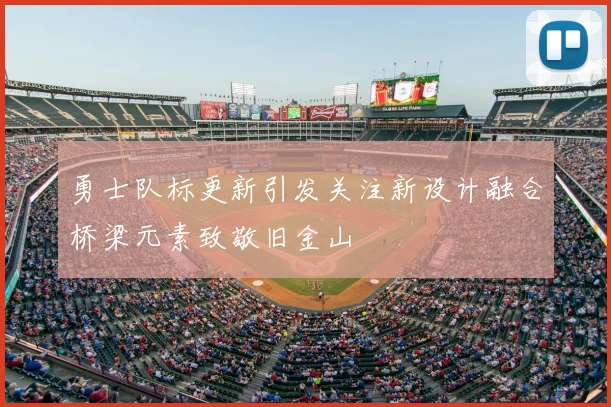 勇士队标更新引发关注新设计融合桥梁元素致敬旧金山