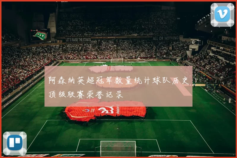 阿森纳英超冠军数量统计球队历史顶级联赛荣誉记录