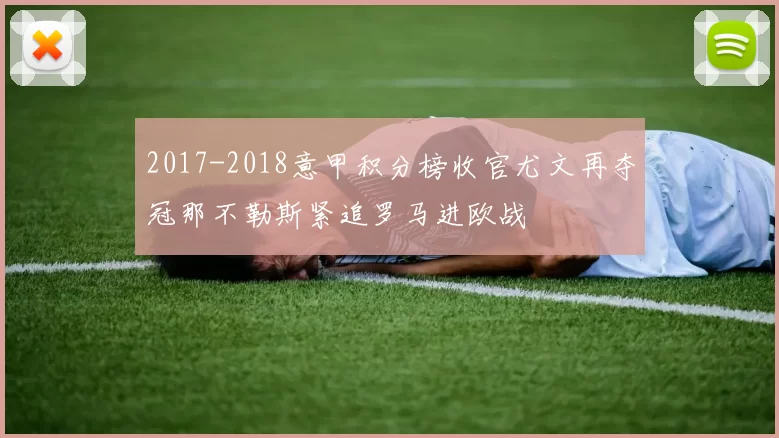 2017-2018意甲积分榜收官尤文再夺冠那不勒斯紧追罗马进欧战