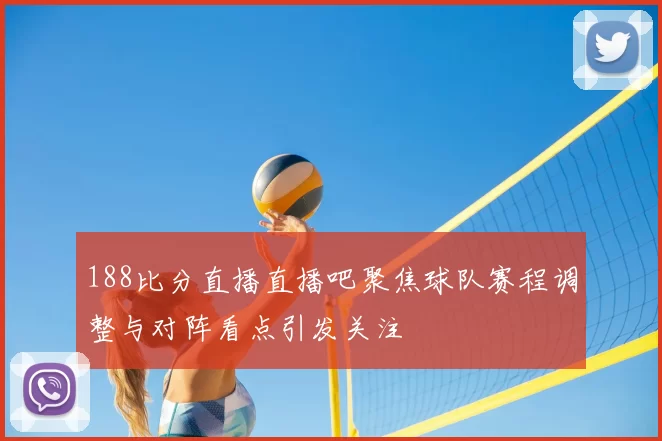188比分直播直播吧聚焦球队赛程调整与对阵看点引发关注
