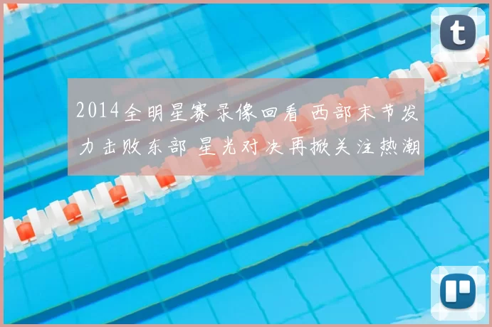 2014全明星赛录像回看 西部末节发力击败东部 星光对决再掀关注热潮